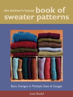 The Knitter's Handy Book of Sweater Pattern : Basic Designs in Multiple Sizes and Gauges by Ann Budd