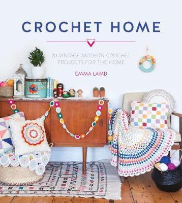 The Crochet Home 20 Vintage Modern Crochet Projects for the Home by Emma Lamb