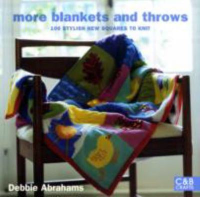 More blankets and throws 100 Stylish New Squares to Knit by Debbie Abrahams