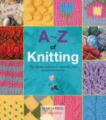 A-Z of Knitting : The Ultimate Guide for the Beginner Through to the Advanced Knitter