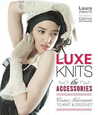 Luxe Knits : The Accessories Couture Adornments to Knit & Crochet