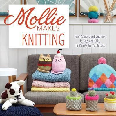 Mollie Makes Knitting : From Scarves and Cushions to Toys and Gifts, Over 30 New Projects for You to Knit