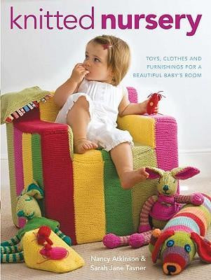 Knitted Nursery : toys, clothes, furnishings for a beautiful baby's room ; Nancy Atkinson & Sarah Jane Tavner