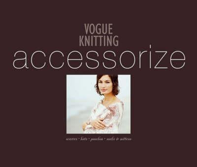 Vogue Knitting Accessorize Scarves, Hats, Ponchos, Socks and Mittens