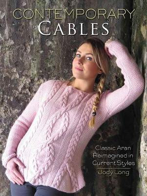 Contemporary Cables Classic Aran Reimagined in Current Styles by Jody Long