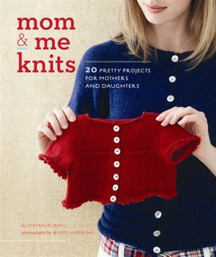 Mom & me knits : 20 pretty projects for Mothers and Daughters by Stefanie Japel