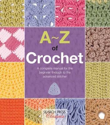 A-Z of Crochet A Complete Manual for the Beginner Through to the Advanced Stitcher