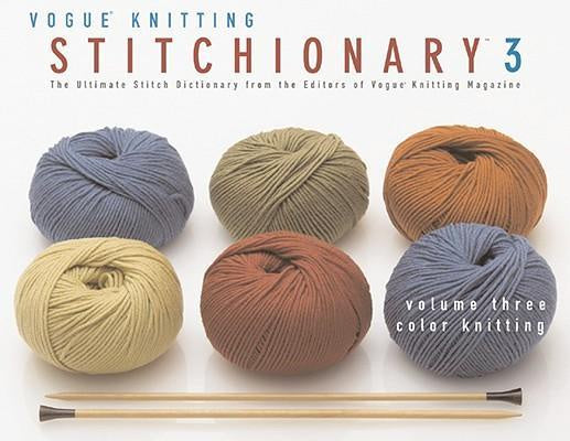 Vogue Knitting Stitchionary: Color Knitting v. 3 The Ultimate Stitch Dictionary from the Editors of "Vogue Knitting" Magazine