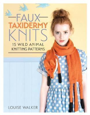 Faux Taxidermy Knits : 15 Wild Animal Knitting Patterns by Louise Walker