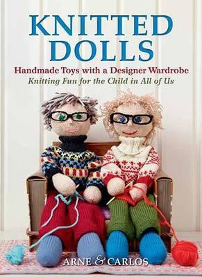 Knitted Dolls Handmade Toys with a Designer Wardrobe, Knitting Fun for the Child in All of Us by Arne & Carlos