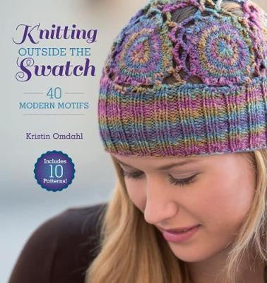 Knitting Outside the Swatch : 40 Modern Motifs by Kristin Omdahl