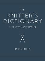 The Knitter's Dictionary : knitting know-how from A to Z by Kate Atherley