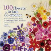 100 flowers to knit & crochet : a collection of beautiful blooms for embellishing clothes, accessories and throws : Lesley Stanfield