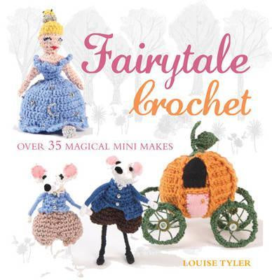 Fairytale Crochet : Over 35 magical mini makes