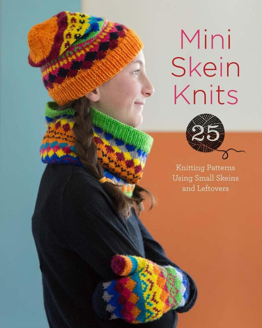 Mini Skein Knits : 25 Knitting Patterns Using Small Skeins and Leftovers