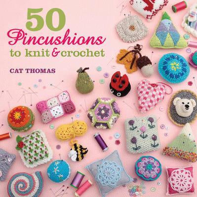 50 Pincushions to Knit & Crochet : Stash Your Sharps in Something Cute and Handmade