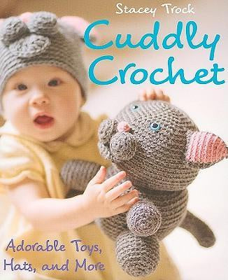 Cuddly Crochet : Adorable Toys, Hats, and More