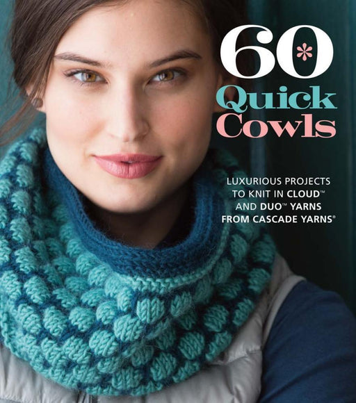 60 Quick Cowls Luxurious Projects to Knit in Cloud and Duo Yarns from Cascade Yarns