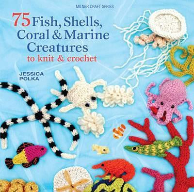 75 Fish, Shells, Coral & Marine Creatures to Knit & Crochet